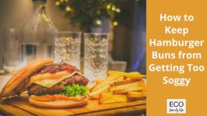 How to Keep Hamburger Buns from Getting Too Soggy | Top 7 Ways - Eco